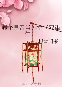 养个皇帝当外室（双重生）