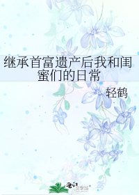 继承首富遗产后我和闺蜜们的日常